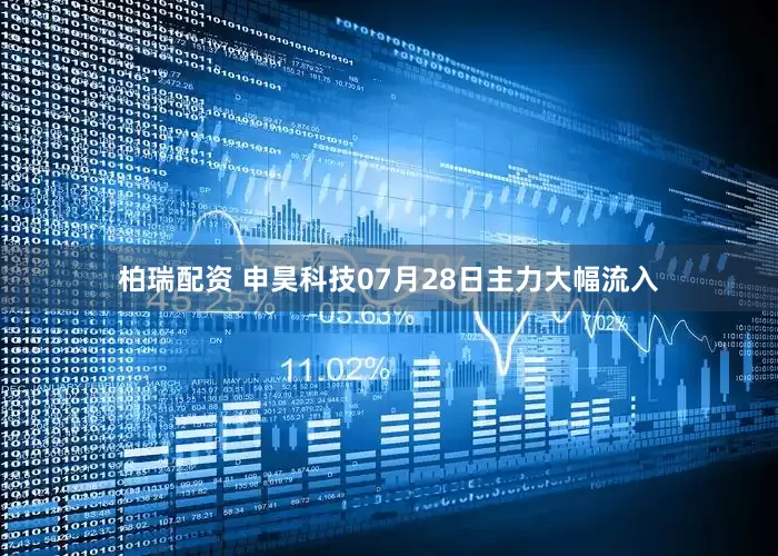 柏瑞配资 申昊科技07月28日主力大幅流入