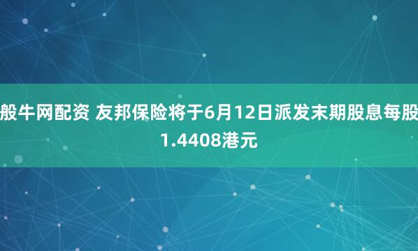 般牛网配资 友邦保险将于6月12日派发末期股息每股1.4408港元